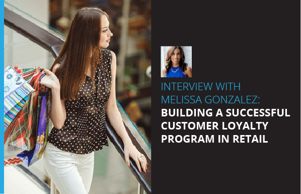 Interview With Melissa Gonzalez: Building a Successful Customer Loyalty Program in Retail |