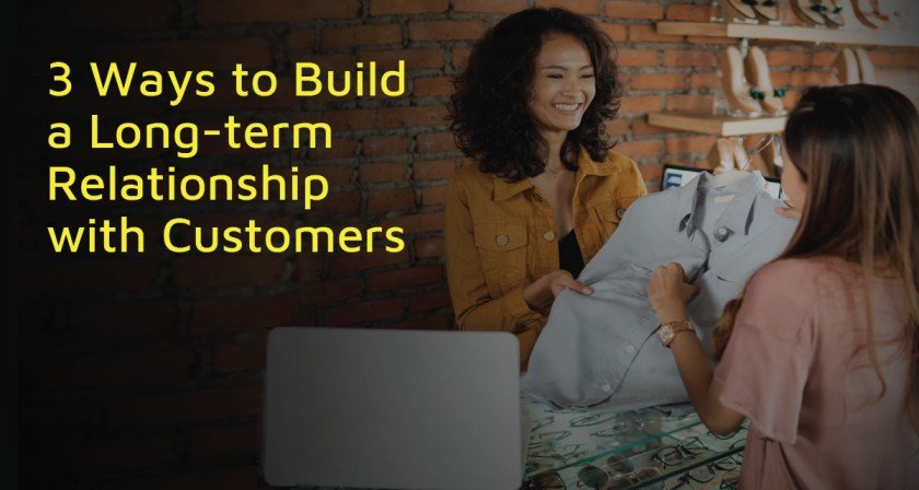 3 Effective Ways to Build A Long-term Relationship with Customers |