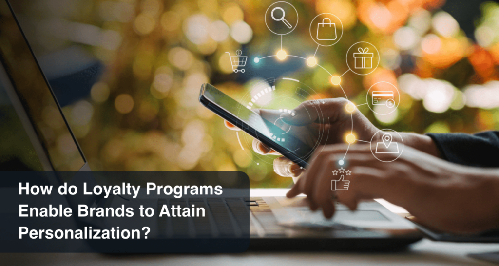 Why are loyalty programs quintessential for achieving personalization? | personalized marketing