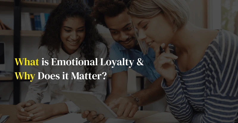 Emotional loyalty: What is it and how to implement it