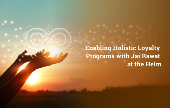Enabling Holistic Loyalty Programs with Jai Rawat at the Helm